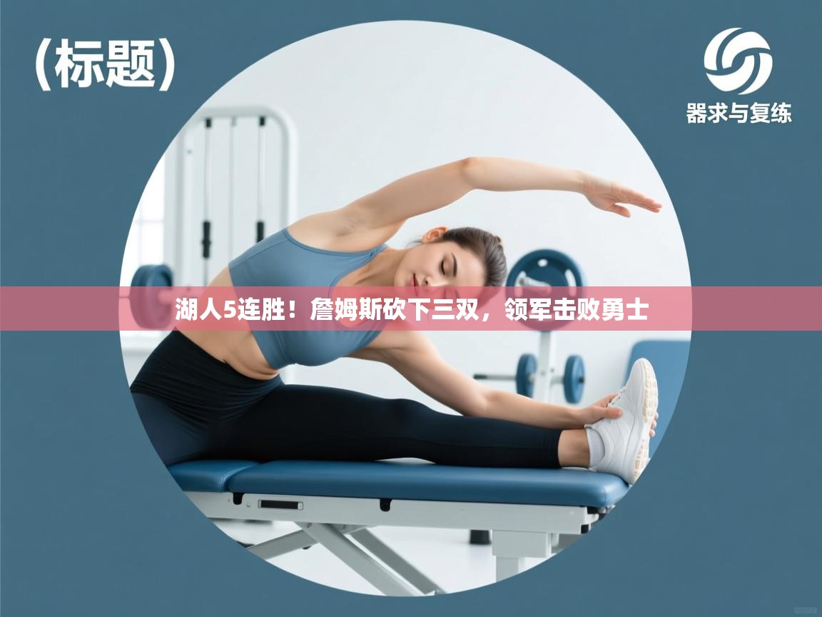 爱游戏在线官网-湖人5连胜!詹姆斯砍下三双,领军击败勇士  第1张