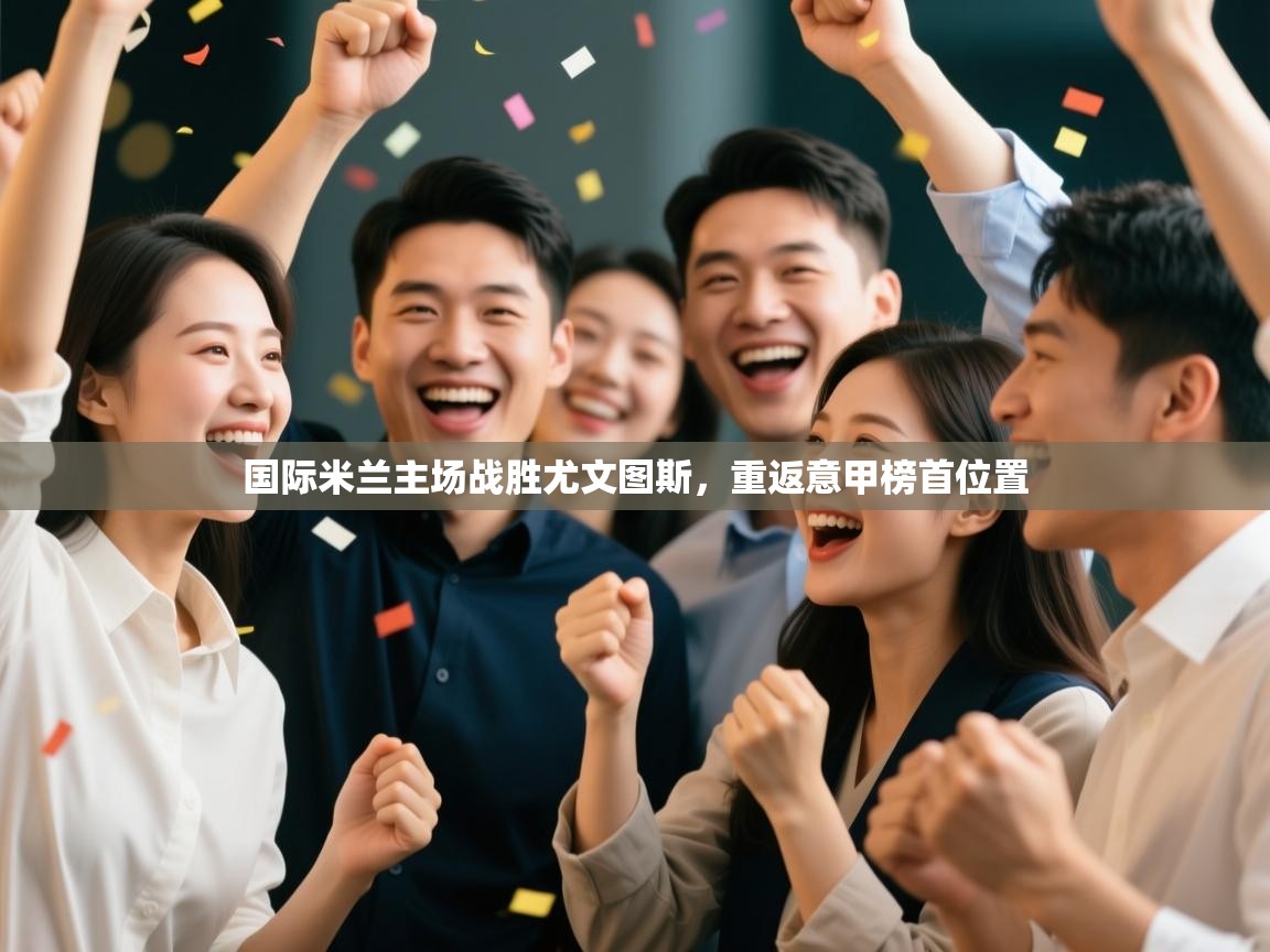 爱游戏下载-国际米兰主场战胜尤文图斯，重返意甲榜首位置  第3张