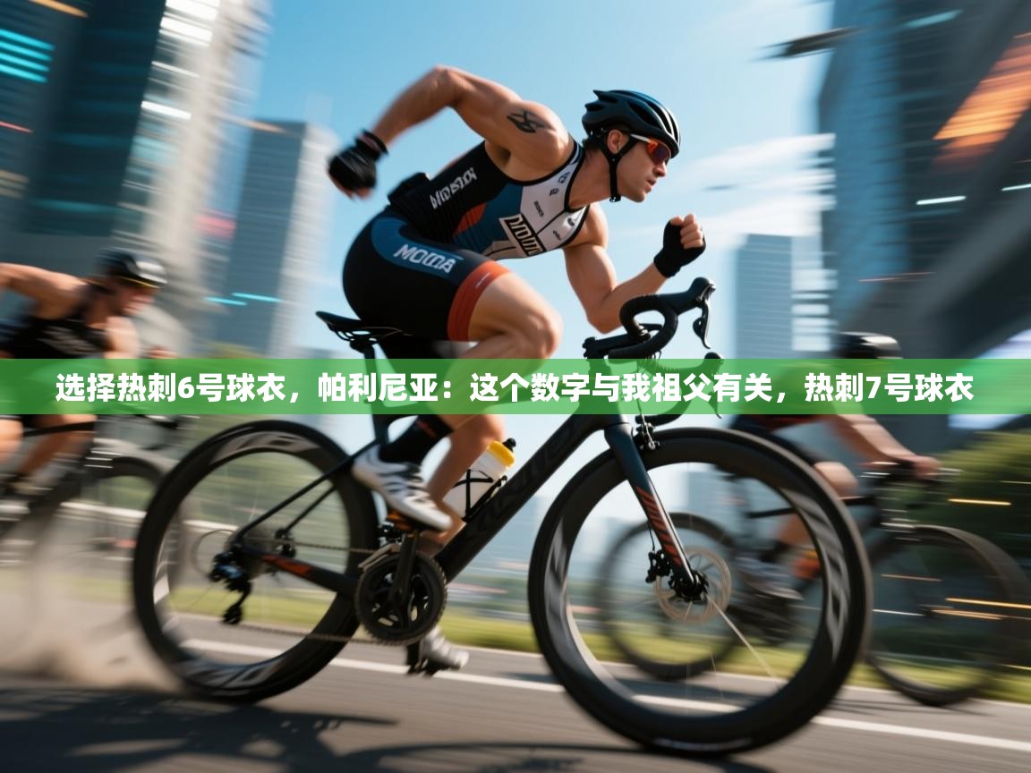 爱游戏娱乐体育官方入口-选择热刺6号球衣，帕利尼亚：这个数字与我祖父有关，热刺7号球衣  第4张