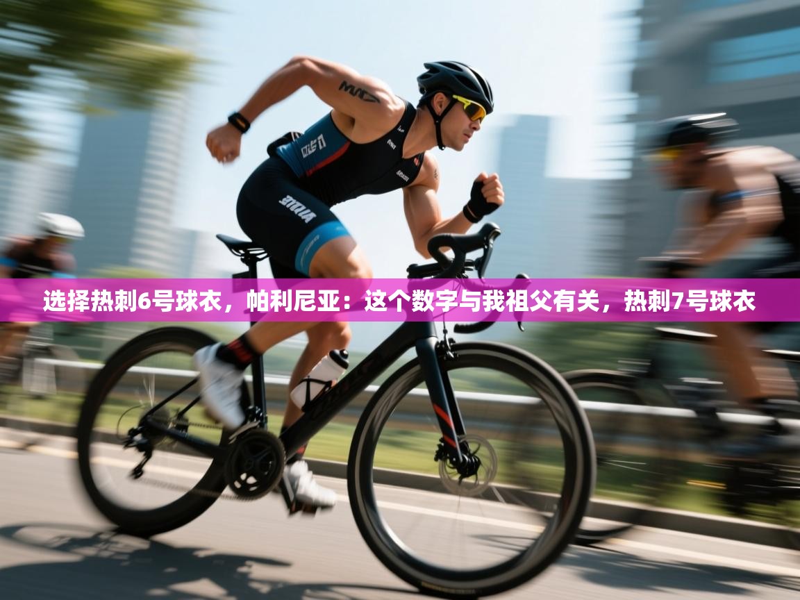 爱游戏娱乐体育官方入口-选择热刺6号球衣，帕利尼亚：这个数字与我祖父有关，热刺7号球衣  第3张