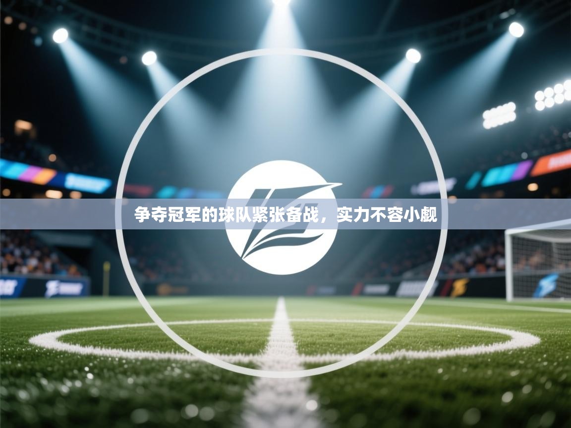 爱游戏体育娱乐-争夺冠军的球队紧张备战,实力不容小觑 第1张