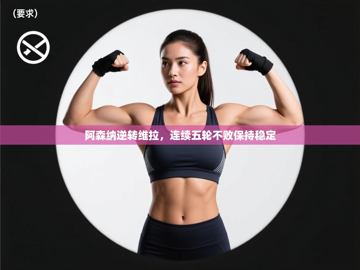 爱游戏体育直播-阿森纳逆转维拉，连续五轮不败保持稳定  第4张