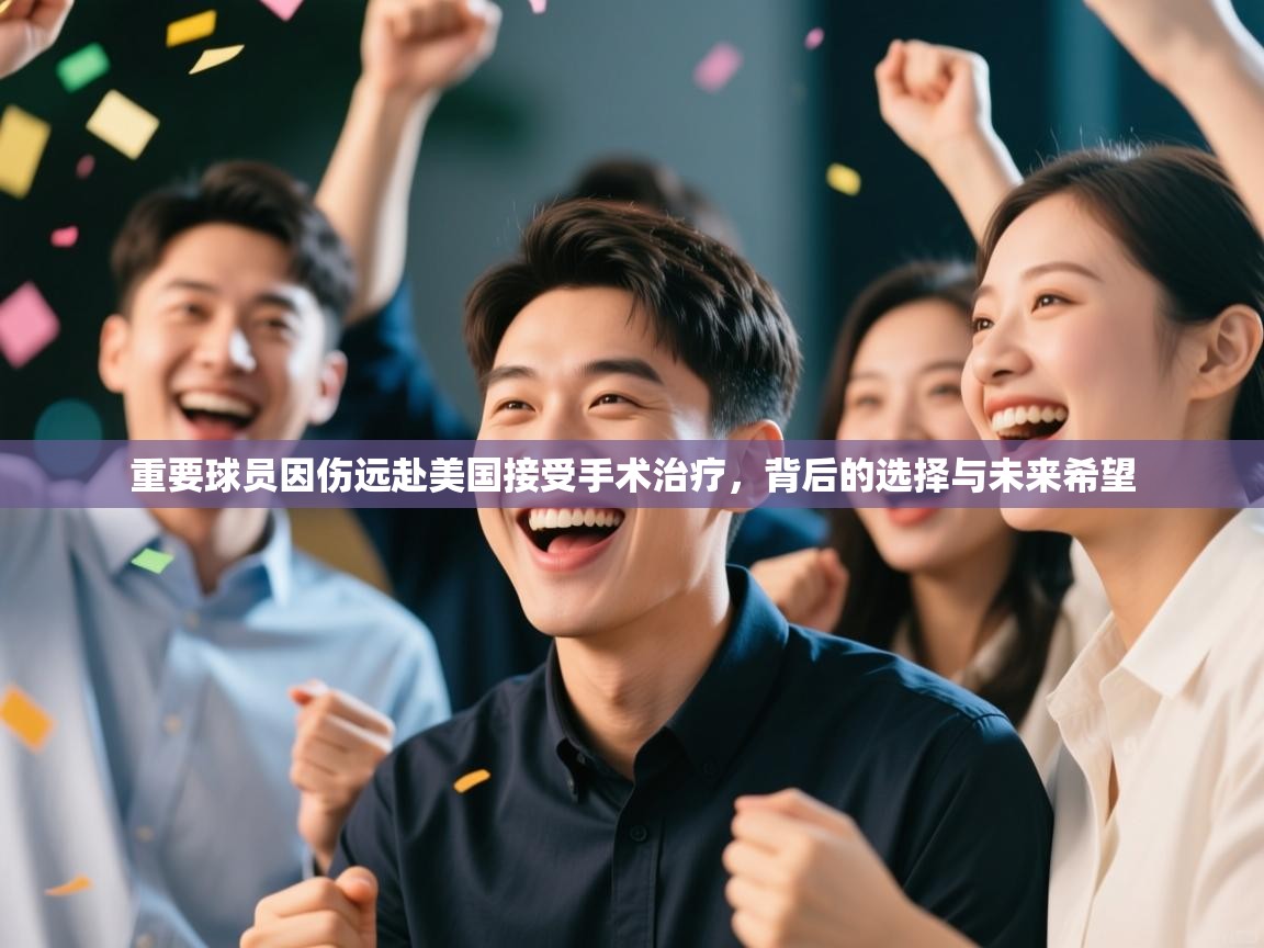 爱游戏娱乐平台信誉好16-重要球员因伤远赴美国接受手术治疗，背后的选择与未来希望  第1张