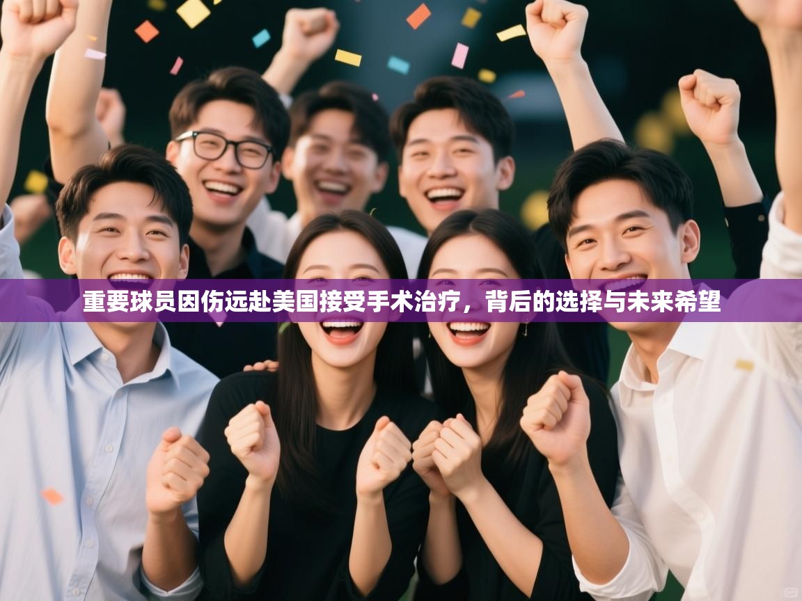 爱游戏娱乐平台信誉好16-重要球员因伤远赴美国接受手术治疗，背后的选择与未来希望  第3张