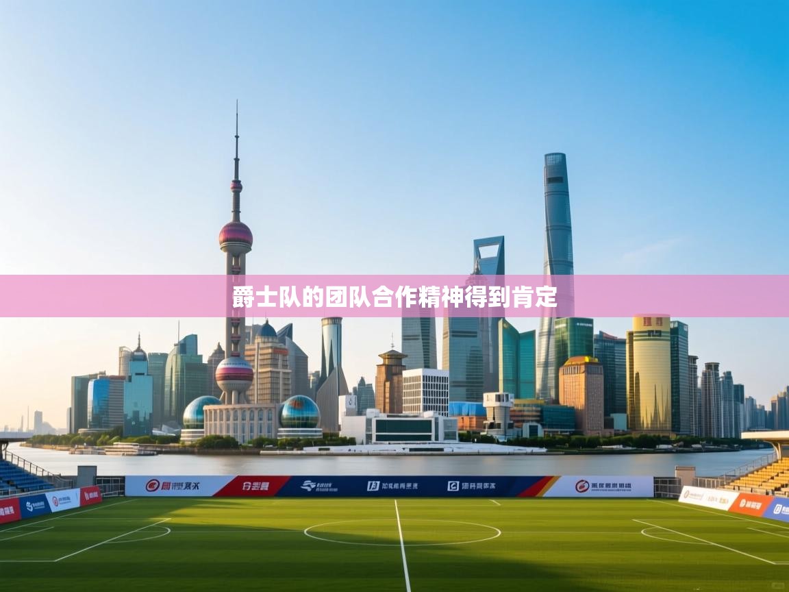 爱游戏体育官网app-爵士队的团队合作精神得到肯定  第4张