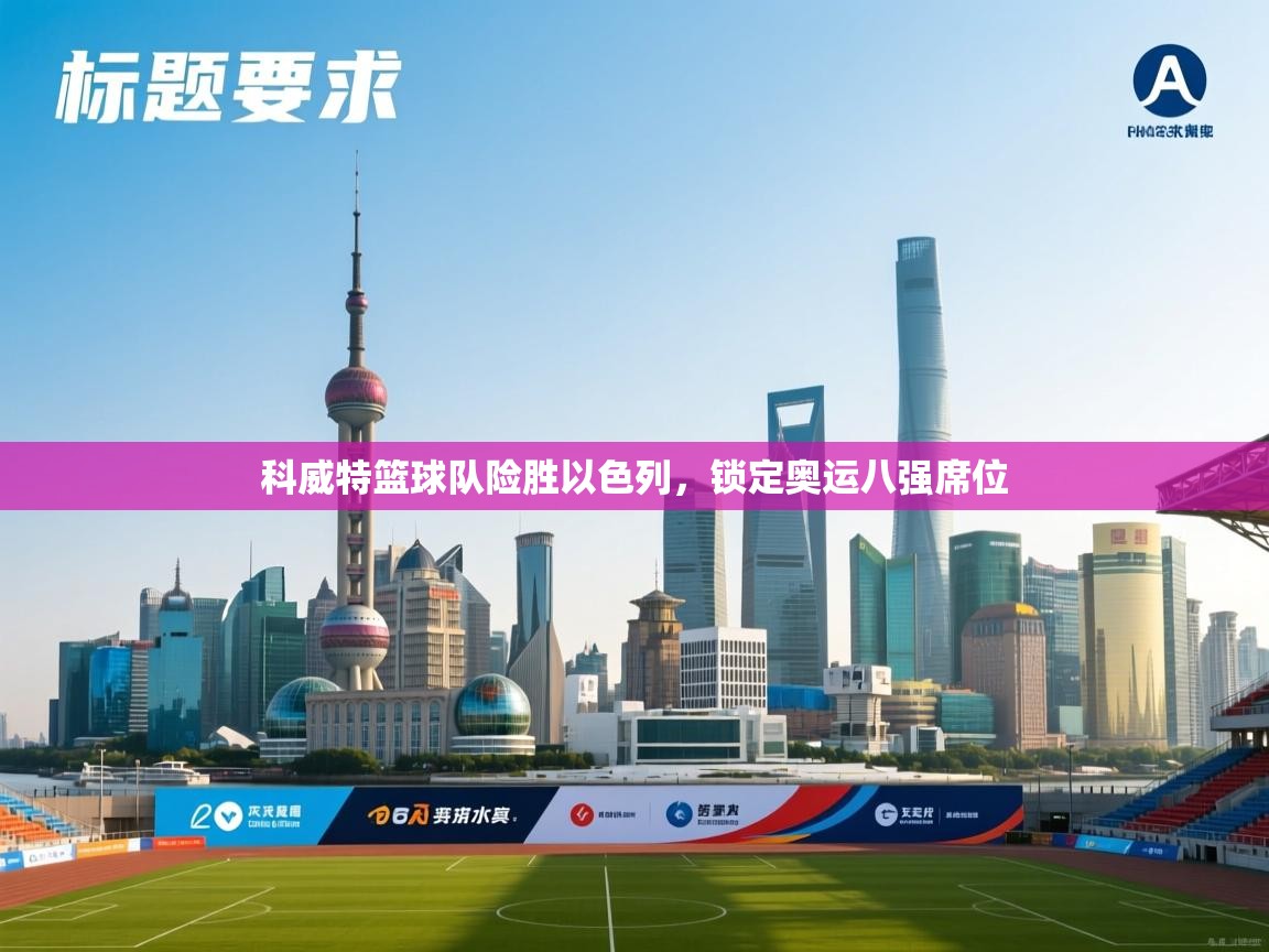 爱游戏直播-科威特篮球队险胜以色列，锁定奥运八强席位