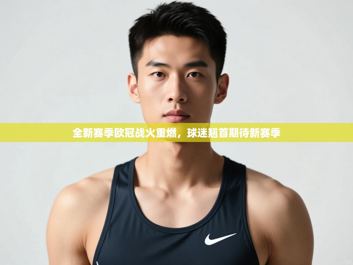 爱游戏体育官网-全新赛季欧冠战火重燃,球迷翘首期待新赛季 第2张