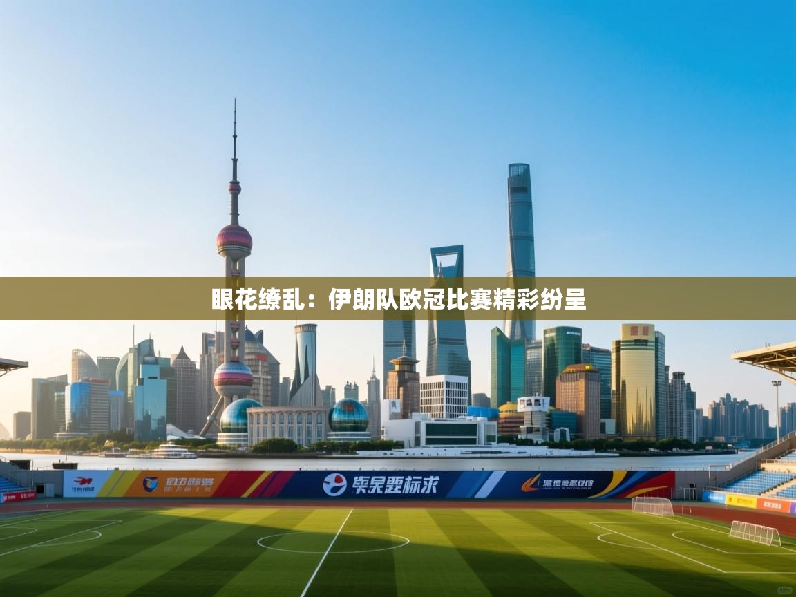 爱游体育直播app-眼花缭乱：伊朗队欧冠比赛精彩纷呈  第2张