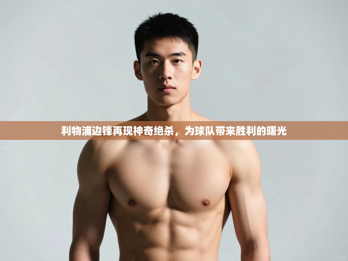 爱游戏体育在线-利物浦边锋再现神奇绝杀，为球队带来胜利的曙光  第4张